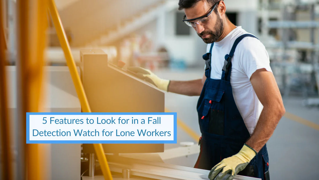 5 Features to Look for in a Fall Detection Watch for Lone Workers