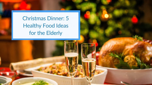 Christmas Dinner: 5 Healthy Food Ideas for the Elderly